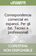 Correspondencia comercial en espanol. Per gli Ist. Tecnici e professionali