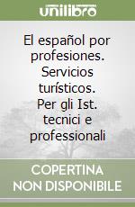 El español por profesiones. Servicios turísticos. Per gli Ist. tecnici e professionali libro