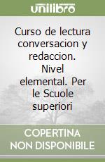 Curso de lectura conversacion y redaccion. Nivel elemental. Per le Scuole superiori