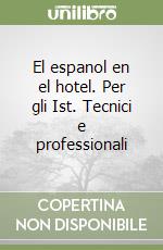 El espanol en el hotel. Per gli Ist. Tecnici e professionali libro