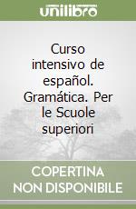 Curso intensivo de español. Gramática. Per le Scuole superiori libro