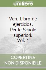 Ven. Libro de ejercicios. Per le Scuole superiori. Vol. 1 libro