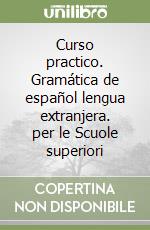 Curso practico. Gramática de español lengua extranjera. per le Scuole superiori libro