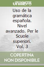 Uso de la gramática española. Nivel avanzado. Per le Scuole superiori. Vol. 3 libro