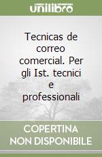 Tecnicas de correo comercial. Per gli Ist. tecnici e professionali libro