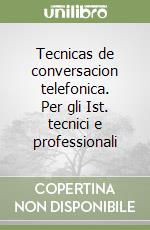 Tecnicas de conversacion telefonica. Per gli Ist. tecnici e professionali libro