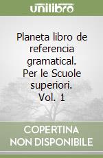 Planeta libro de referencia gramatical. Per le Scuole superiori. Vol. 1 libro