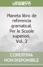 Planeta libro de referencia gramatical. Per le Scuole superiori. Vol. 2 libro