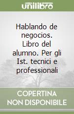 Hablando de negocios. Libro del alumno. Per gli Ist. tecnici e professionali libro