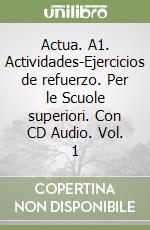 Actua. A1. Actividades-Ejercicios de refuerzo. Per le Scuole superiori. Con CD Audio. Vol. 1