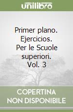 Primer plano. Ejercicios. Per le Scuole superiori. Vol. 3 libro