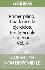 Primer plano. Cuaderno de ejercicios. Per le Scuole superiori. Vol. 4 libro