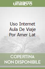 Uso Internet Aula De Viaje Por Amer Lat libro
