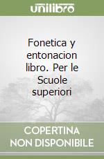 Fonetica y entonacion libro. Per le Scuole superiori libro