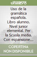 Uso de la gramática española. Libro alumno. Nivel junior elemental. Per la Scuola media. Con espansione online libro