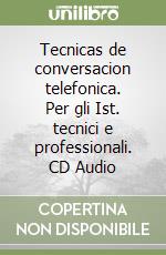 Tecnicas de conversacion telefonica. Per gli Ist. tecnici e professionali. CD Audio libro