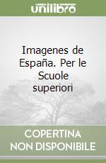 Imagenes de España. Per le Scuole superiori libro
