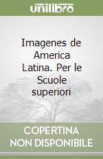 Imagenes de America Latina. Per le Scuole superiori libro