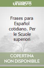 Frases para Español cotidiano. Per le Scuole superiori libro