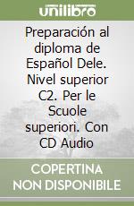 Preparación al diploma de Español Dele. Nivel superior C2. Per le Scuole superiori. Con CD Audio libro