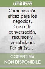 Comunicación eficaz para los negocios. Curso de conversación, recursos y vocabulario. Per gli Ist. tecnici e professionali. Con CD Audio. Con espansione online libro