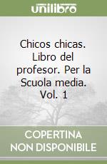 Chicos chicas. Libro del profesor. Per la Scuola media. Vol. 1 libro