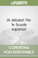¡A debate! Per le Scuole superiori libro