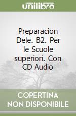 Preparacion Dele. B2. Per le Scuole superiori. Con CD Audio libro