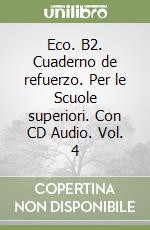 Eco. B2. Cuaderno de refuerzo. Per le Scuole superiori. Con CD Audio. Vol. 4 libro