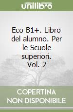 Eco B1+. Libro del alumno. Per le Scuole superiori. Vol. 2 libro