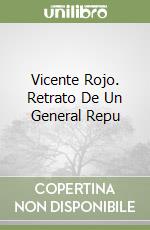 Vicente Rojo. Retrato De Un General Repu libro