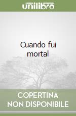 Cuando fui mortal libro