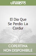 El Dia Que Se Perdio La Cordur