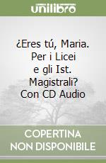 ¿Eres tú, Maria. Per i Licei e gli Ist. Magistrali? Con CD Audio libro