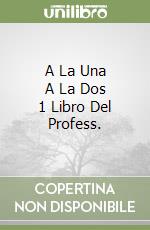 A La Una A La Dos 1 Libro Del Profess. libro
