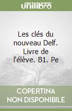 Les clés du nouveau Delf. Livre de l'élève. B1. Pe libro