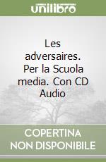 Les adversaires. Per la Scuola media. Con CD Audio libro