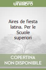 Aires de fiesta latina. Per le Scuole superiori libro