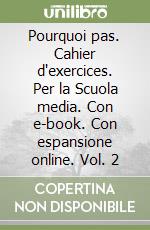 Pourquoi pas. Cahier d'exercices. Per la Scuola media. Con e-book. Con espansione online. Vol. 2 libro