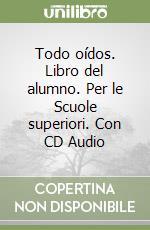 Todo oídos. Libro del alumno. Per le Scuole superiori. Con CD Audio libro