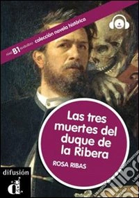 Las tres muertes del duque de la ribera. Novela historica. Con CD Audio libro