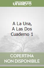 A La Una, A Las Dos Cuaderno 1 libro
