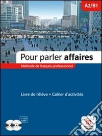Pour parler affaires. Corso di francese commerciale. Per le Scuole superiori. Con CD Audio. Con CD-ROM libro