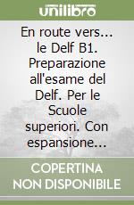 En route vers... le Delf B1. Preparazione all'esame del Delf. Per le Scuole superiori. Con espansione online libro