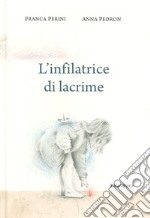 L'infilatrice di lacrime. Ediz. a colori libro