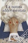 La nonna addormentata. Ediz. a colori libro