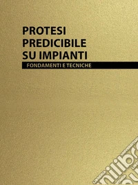 Protesi predicibile su impianti. Fondamenti e tecniche libro