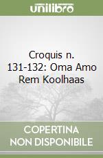 Croquis n. 131-132: Oma Amo Rem Koolhaas libro