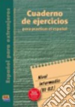 Cuaderno de ejercicios. Nivel intermedio. Per le Scuole superiori libro