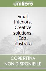 Small Interiors. Creative solutions. Ediz. illustrata libro